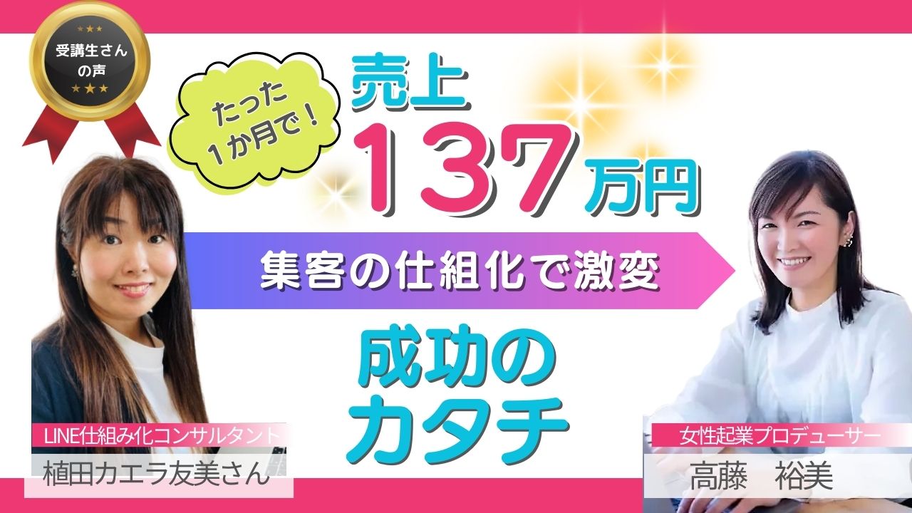 【受講生さんの声】たった1ヶ月で売上137万円！集客の仕組化で変わる成功のカタチ：LINE仕組み化コンサルタント 植田カエラ友美さん